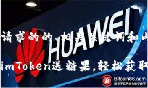以下是您请求的的、相关关键词和内容大纲。

如何通过imToken送糖果，轻松获取加密资产