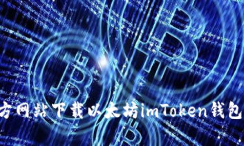 如何在官方网站下载以太坊imToken钱包：简单指南