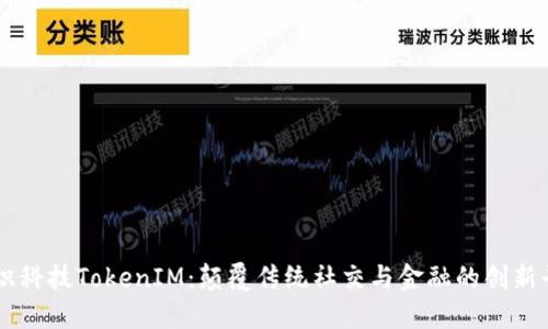 融识科技TokenIM：颠覆传统社交与金融的创新平台