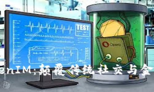 融识科技TokenIM：颠覆传统社交与金融的创新平台