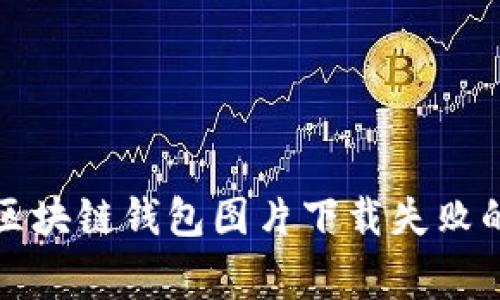 如何解决区块链钱包图片下载失败的常见问题