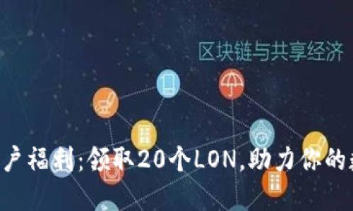 IM2.0早期用户福利：领取20个LON，助力你的数字资产之旅