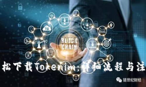 标题  
如何轻松下载Tokenim：详细流程与注意事项