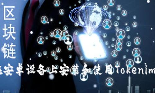如何在安卓设备上安装和使用Tokenim APP？