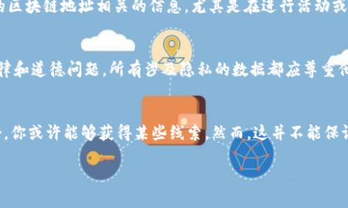 要确认“tokenim地址能查到哪个人吗”，首先我们需要理解一些基本概念。

### 1. 什么是Tokenim地址？
Tokenim地址通常是指在区块链上生成的数字地址，它用于接收和发送基于区块链的数字资产（例如以太坊、比特币等）。每个地址都是由一串字母和数字组成，且是匿名的。

### 2. 区块链的匿名性
区块链技术的一个核心特点是其去中心化和匿名性。虽然每个交易都可以在区块链上公开查看，但交易的参与者（即用户身份）通常是匿名的。人们使用公钥（地址）进行交易，但这些公钥与真实身份信息并不直接关联。

### 3. 如何查找Tokenim地址的持有者？
一般情况下，你无法直接通过Tokenim或其他区块链地址查询到具体的个人身份。区块链的数据是公开透明的，但用户的详细身份多半是隐藏的。某些情况下，你可以通过以下方式尝试获取信息：

- **交易记录分析**：借助区块链浏览器，你可以查看某个地址的交易记录，比如收发了多少钱、与哪些地址进行过交易等。这些信息虽然不能直接揭示个人身份，但可以提供一定的交易模式和行为线索。

- **社交媒体和社区**：有时候用户在社交平台上可能会自愿或不小心泄露与他们的区块链地址相关的信息，尤其是在进行活动或募集资金时。可以利用一些论坛、社交媒体和社区活动追踪相关的讨论。

### 4. 合法性与道德问题
需要注意的是，未经他人同意查询或公开其区块链地址的私人信息，可能会涉及到法律和道德问题。所有涉及隐私的数据都应尊重他人的权益。

### 5. 结论
虽然Tokenim地址本身不告诉你个人是谁，但通过分析区块链交易和与其他信息结合，你或许能够获得某些线索。然而，这并不能保证你能找到持有该地址的人的真实身份。

如果你有更具体的问题或者需要更详细的信息，欢迎继续提问！