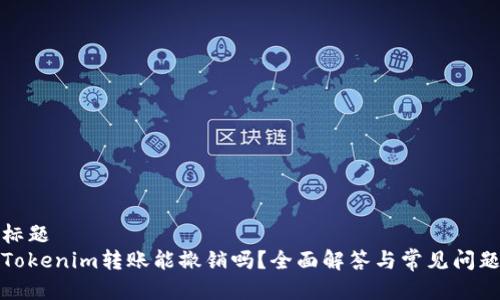 标题
Tokenim转账能撤销吗？全面解答与常见问题