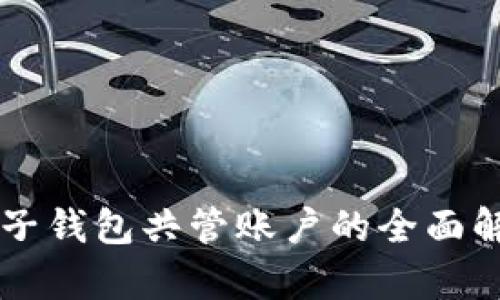 区块链电子钱包共管账户的全面解析与应用