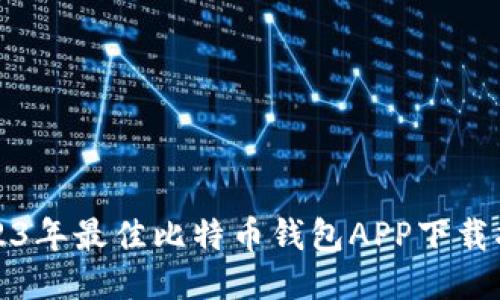 2023年最佳比特币钱包APP下载指南