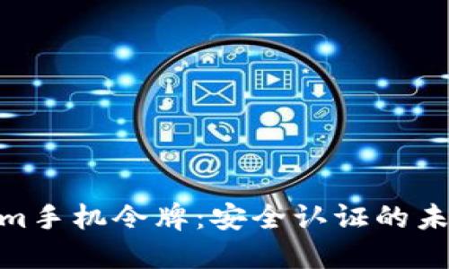 Tokenim手机令牌：安全认证的未来之选