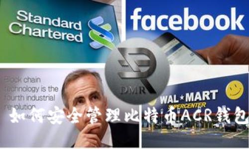 标题: 如何安全管理比特币ACR钱包地址？