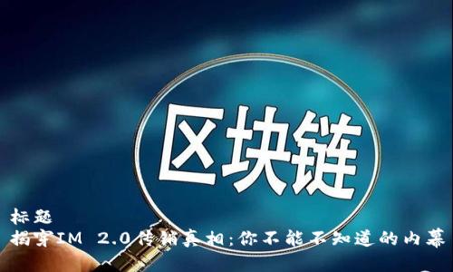 标题
揭穿IM 2.0传销真相：你不能不知道的内幕