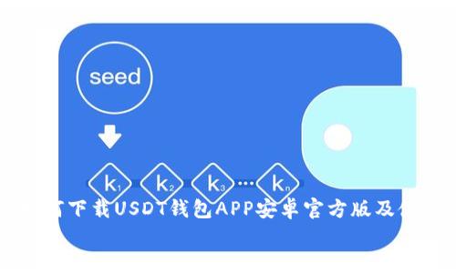 

    如何下载USDT钱包APP安卓官方版及使用技巧


    如何下载USDT钱包APP安卓官方版及使用技巧