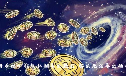 比特币核心钱包私钥导出教程：解决无法导出的难题