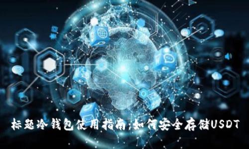 标题冷钱包使用指南：如何安全存储USDT