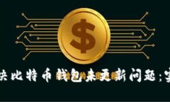 如何解决比特币钱包未更