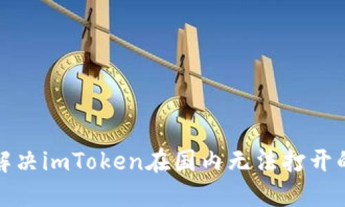 如何解决imToken在国内无法打开的问题