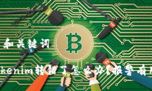## 和关键词

用Tokenim转错了怎么办？报警有用吗？