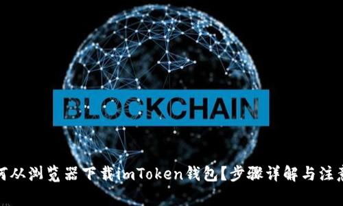 : 如何从浏览器下载imToken钱包？步骤详解与注意事项
