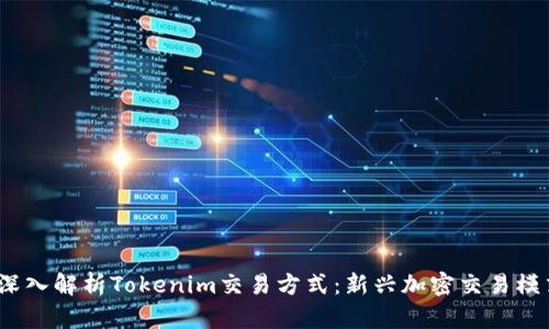 题目：深入解析Tokenim交易方式：新兴加密交易模式详解
