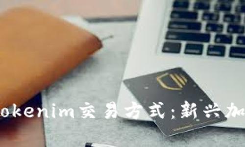 题目：深入解析Tokenim交易方式：新兴加密交易模式详解