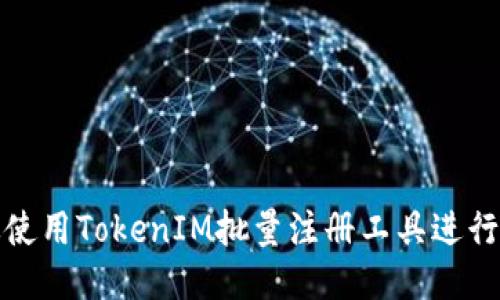 如何高效使用TokenIM批量注册工具进行用户管理