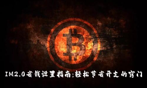 IM2.0省钱设置指南：轻松节省开支的窍门