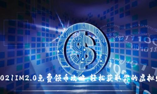 : 2021IM2.0免费领币攻略：轻松获取你的虚拟财富