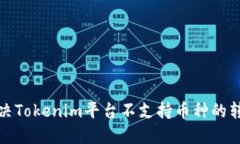 如何解决Tokenim平台不支持