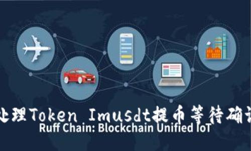 如何高效处理Token Imusdt提币等待确认中的问题