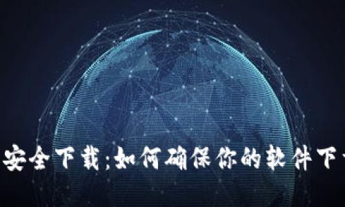 IM2.0安全下载：如何确保你的软件下载安全