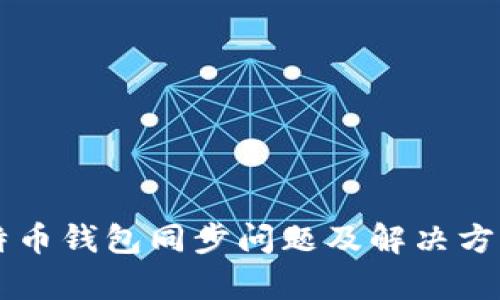 新比特币钱包同步问题及解决方案解析