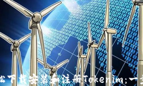 
如何轻松下载安装和注册Tokenim：一步步指南