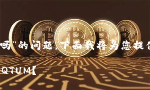 关于“tokenim能放QTUM吗”的问题，下面我将为您提供相关的解答和详细介绍。

### Tokenim能否支持QTUM？