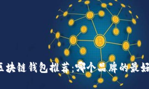 区块链钱包推荐：哪个品牌的最好？