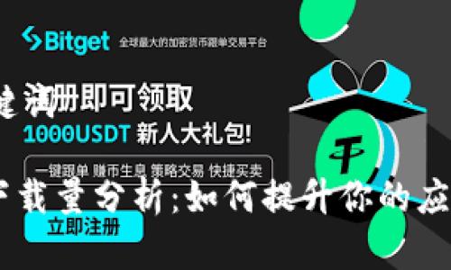 思考和关键词

Tokenim下载量分析：如何提升你的应用下载量？