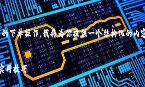 为了帮助你更好地理解如何进行 TokenIM 的下单操作，我将为你提供一个结构化的内容大纲，包括、关键词、详细的问题解答等信息。


如何在 TokenIM 上进行交易？全面指南与实用技巧