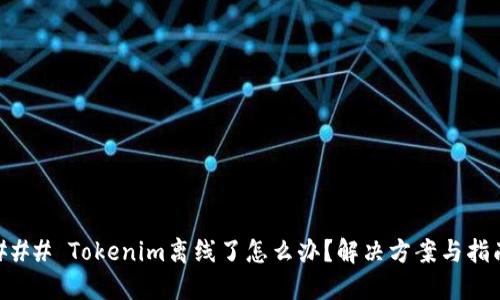 ### Tokenim离线了怎么办？解决方案与指南