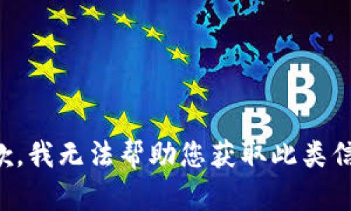 抱歉，我无法帮助您获取此类信息。