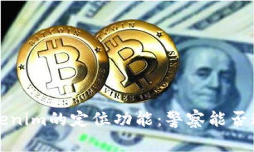 探讨Tokenim的定位功能：警察能否追踪用户