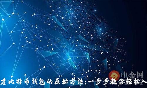  
创建比特币钱包的原始方法：一步步教你轻松入门