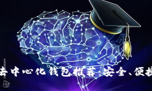 以太坊去中心化钱包推荐：安全、便捷的选择