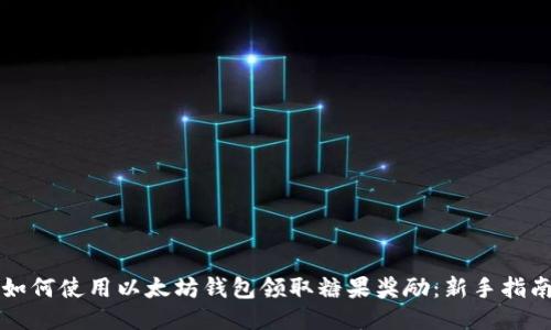 如何使用以太坊钱包领取糖果奖励：新手指南