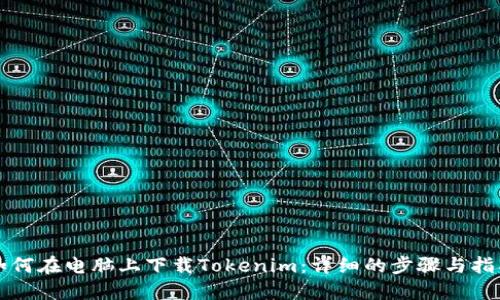 如何在电脑上下载Tokenim：详细的步骤与指南