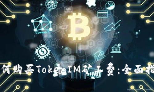 如何购买TokenIM矿工费：全面指南