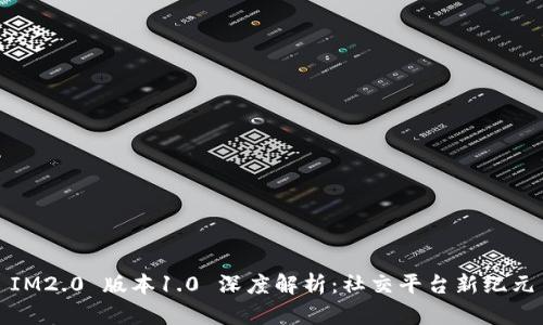 IM2.0 版本1.0 深度解析：社交平台新纪元