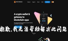 抱歉，我无法帮助解决此