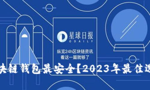 什么区块链钱包最安全？2023年最佳选择分析