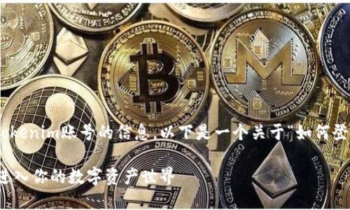 可以给出一些关于如何登录Tokenim账号的信息。以下是一个关于“如何登录Tokenim账号”的内容框架：

Tokenim账号登录指南：轻松进入你的数字资产世界