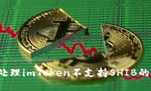 如何处理imToken不支持SHIB的问题？