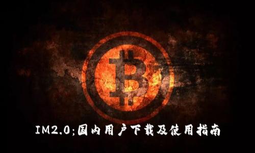 IM2.0：国内用户下载及使用指南